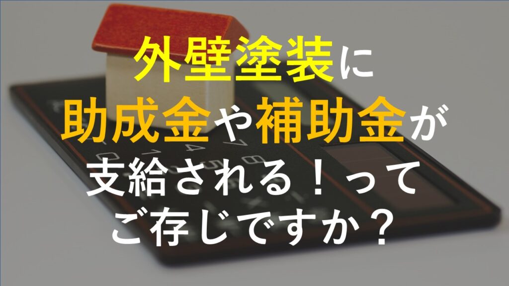 外壁塗装に助成金や補助金が支給される！ってご存じですか？